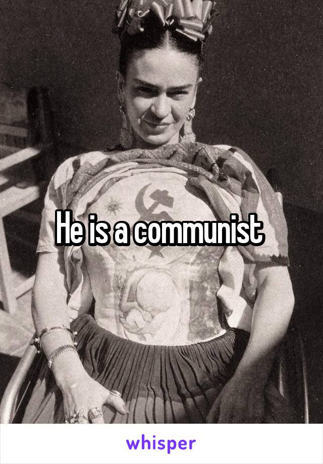 He is a communist 