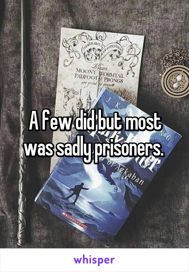 A few did but most was sadly prisoners. 