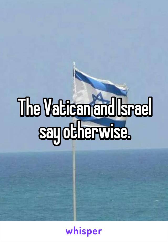 The Vatican and Israel say otherwise.