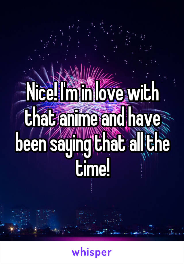 Nice! I'm in love with that anime and have been saying that all the time!