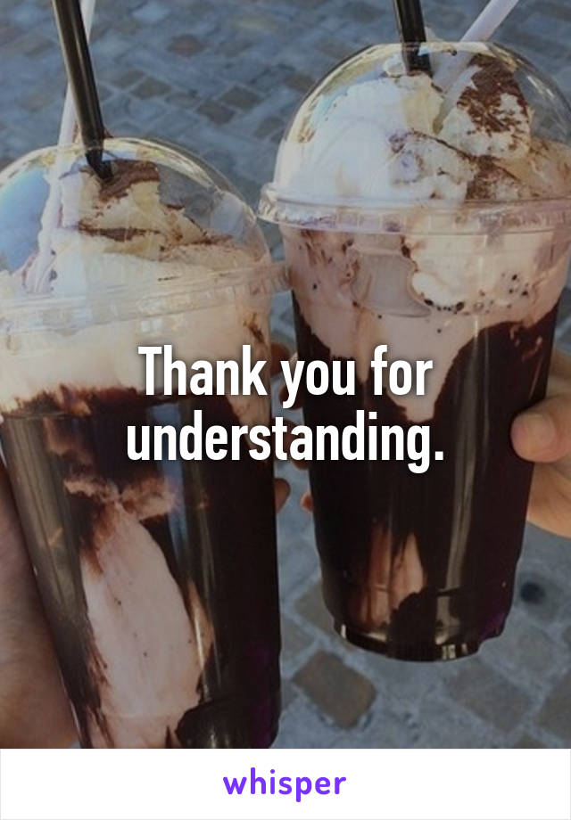 Thank you for understanding.