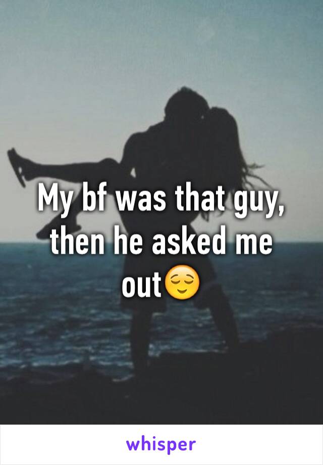 My bf was that guy, then he asked me out😌