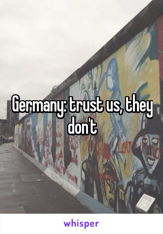 Germany: trust us, they don't