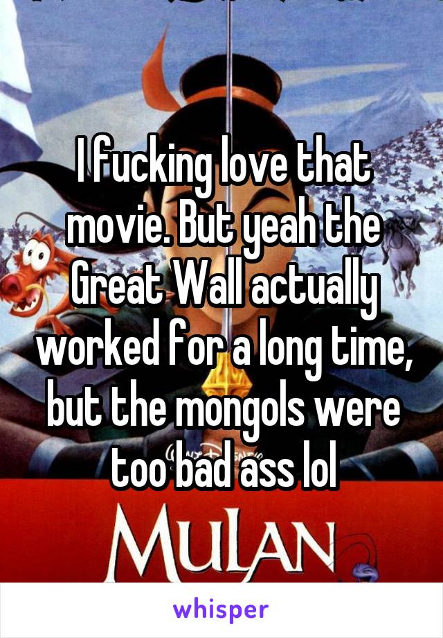 I fucking love that movie. But yeah the Great Wall actually worked for a long time, but the mongols were too bad ass lol