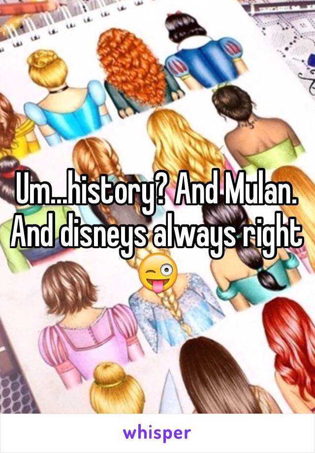 Um...history? And Mulan. And disneys always right 😜