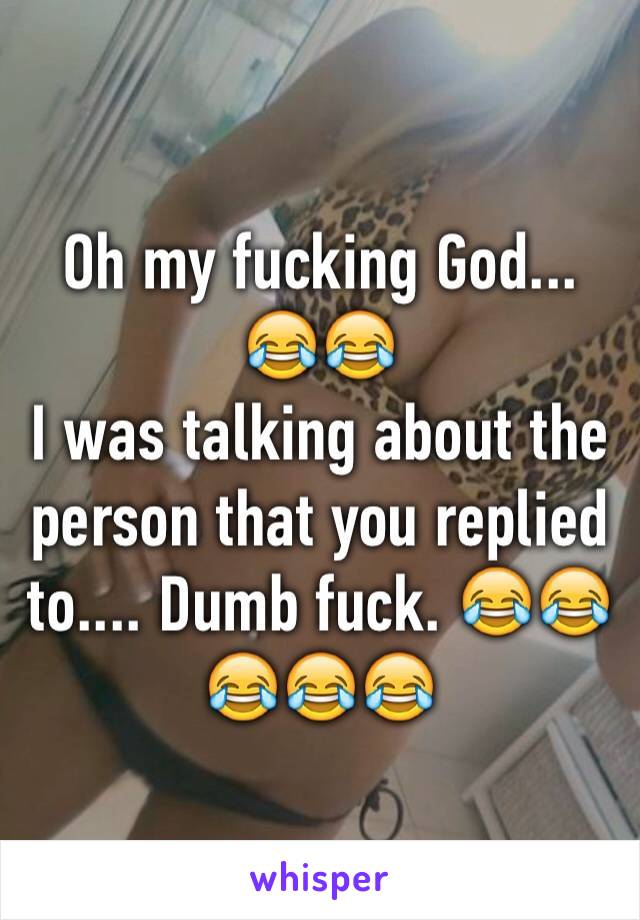 Oh my fucking God... 😂😂
I was talking about the person that you replied to.... Dumb fuck. 😂😂😂😂😂