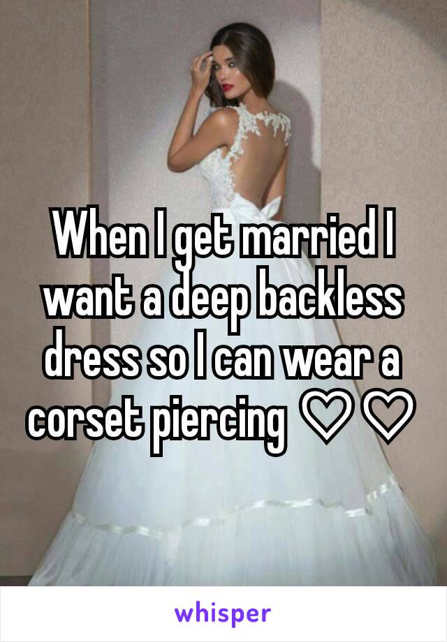 When I get married I want a deep backless dress so I can wear a corset piercing ♡♡