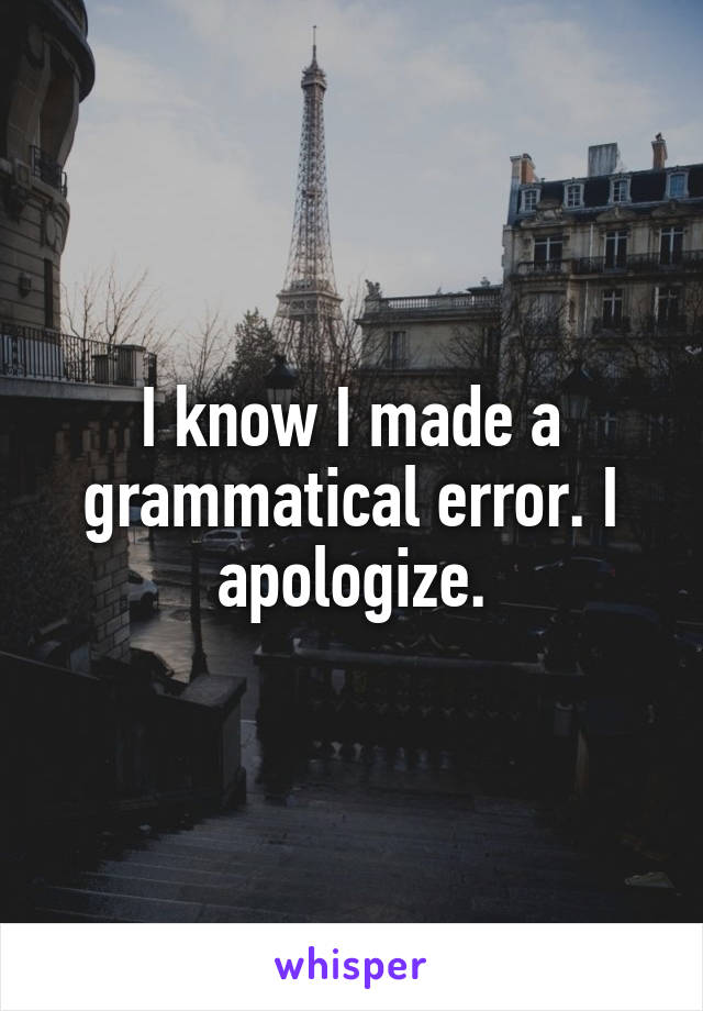 I know I made a grammatical error. I apologize.