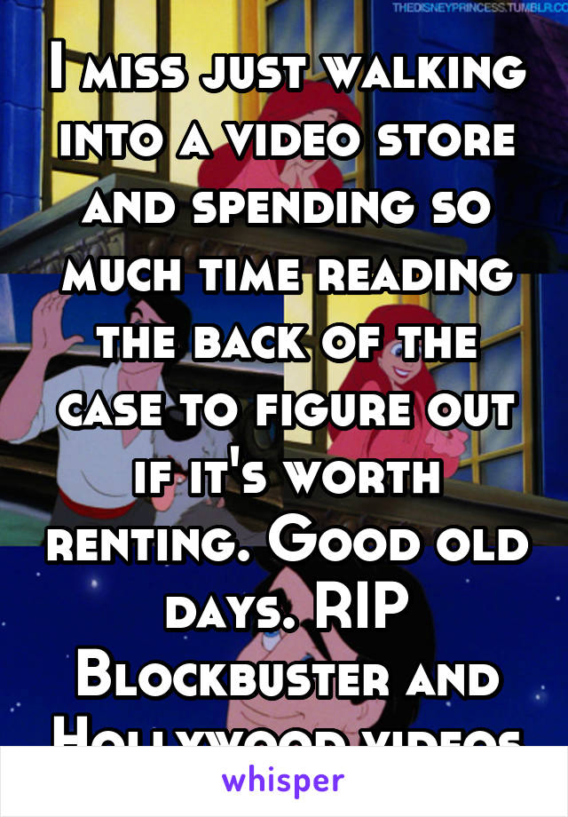 I miss just walking into a video store and spending so much time reading the back of the case to figure out if it's worth renting. Good old days. RIP Blockbuster and Hollywood videos