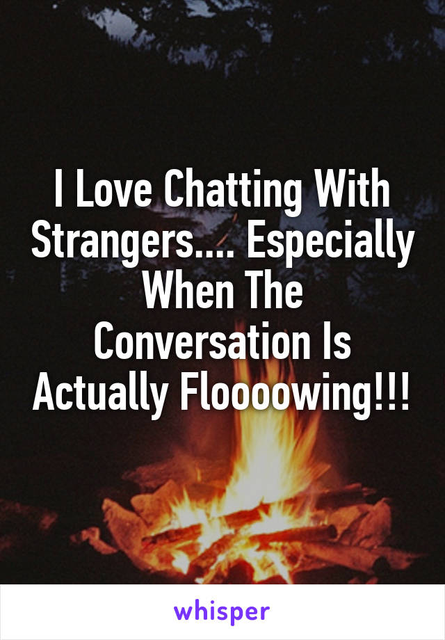 enjoy deep conversations with strangers