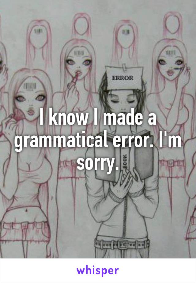 I know I made a grammatical error. I'm sorry.