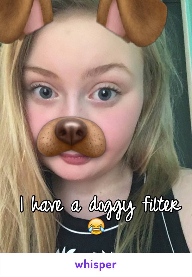  I have a doggy filter 😂