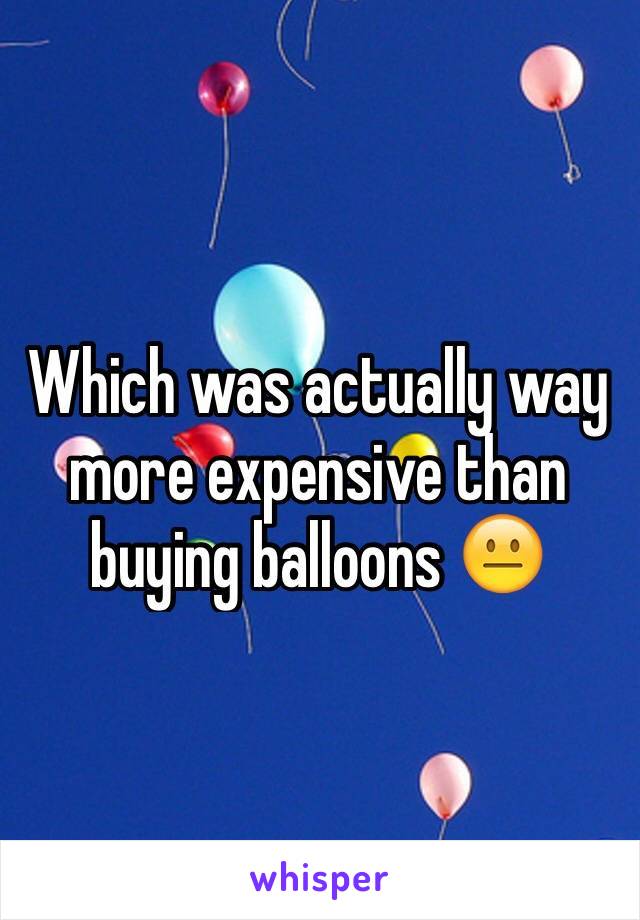 Which was actually way more expensive than buying balloons 😐