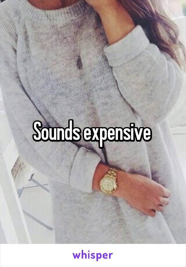 Sounds expensive 