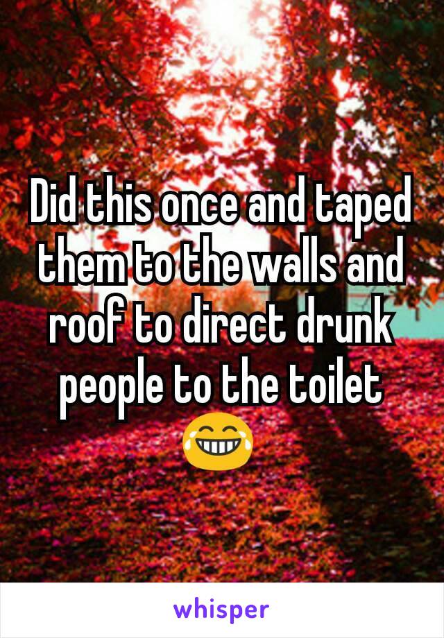 Did this once and taped them to the walls and roof to direct drunk people to the toilet 😂 