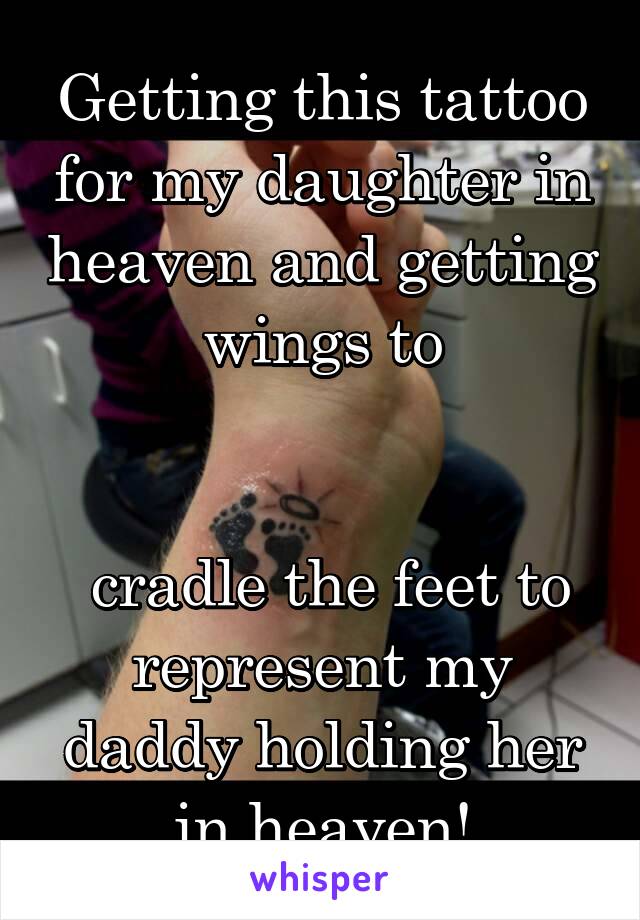 Getting this tattoo for my daughter in heaven and getting wings to


 cradle the feet to represent my daddy holding her in heaven!