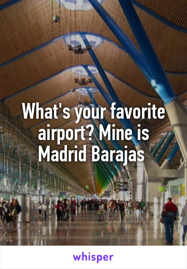 What's your favorite airport? Mine is Madrid Barajas 