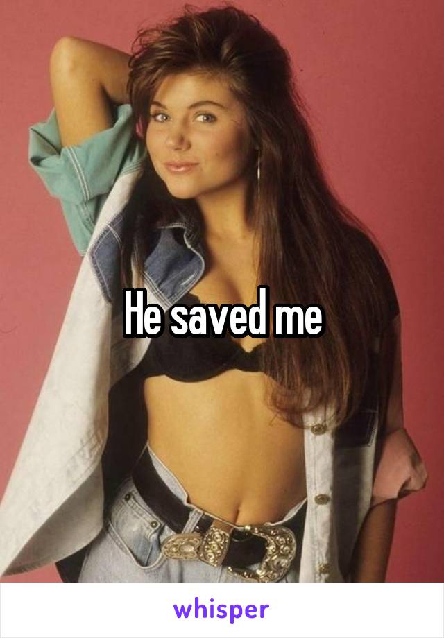 He saved me