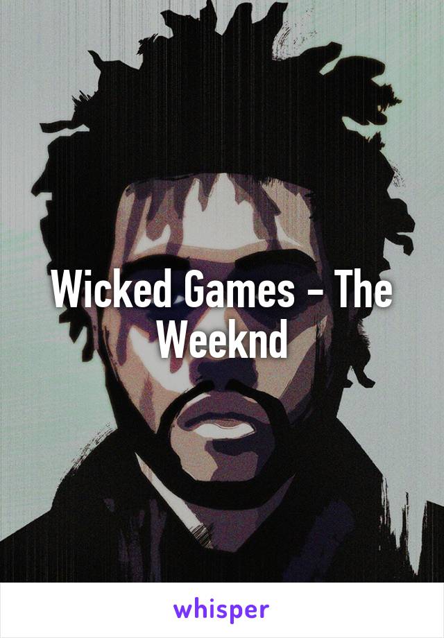 Wicked Games - The Weeknd