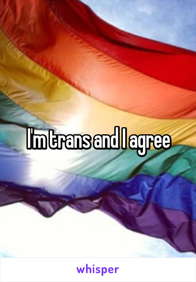 I'm trans and I agree