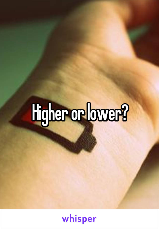 Higher or lower?