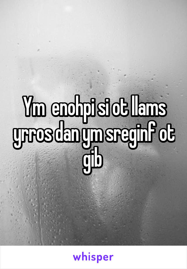 Ym  enohpi si ot llams yrros dan ym sreginf ot gib 