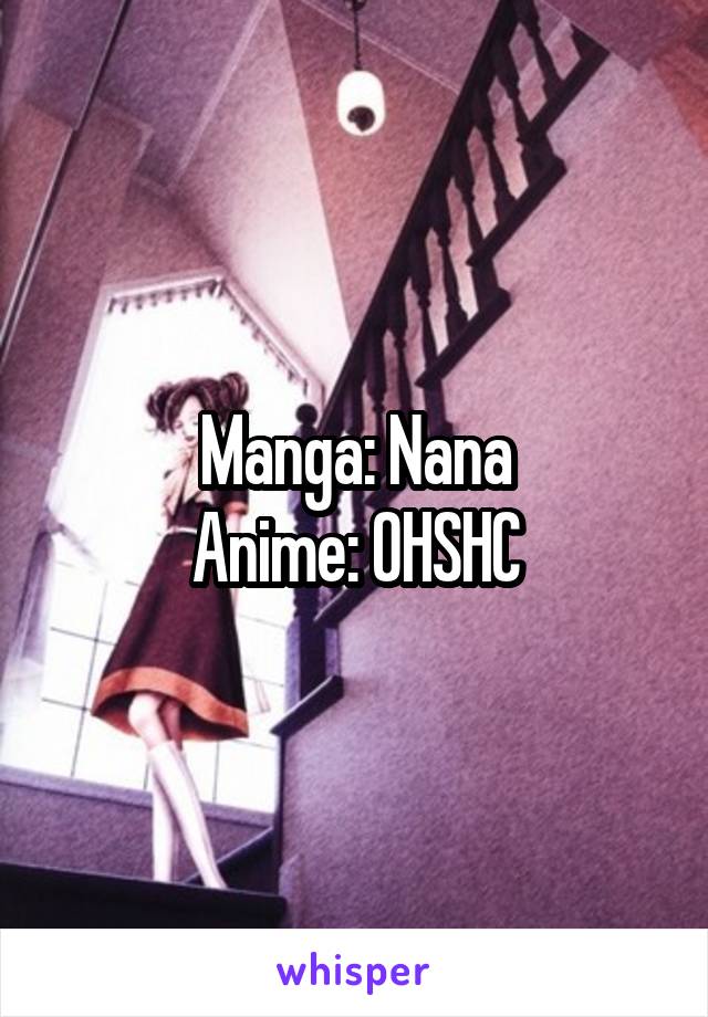 Manga: Nana
Anime: OHSHC