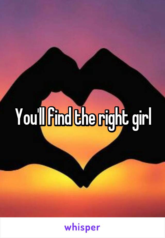 You'll find the right girl