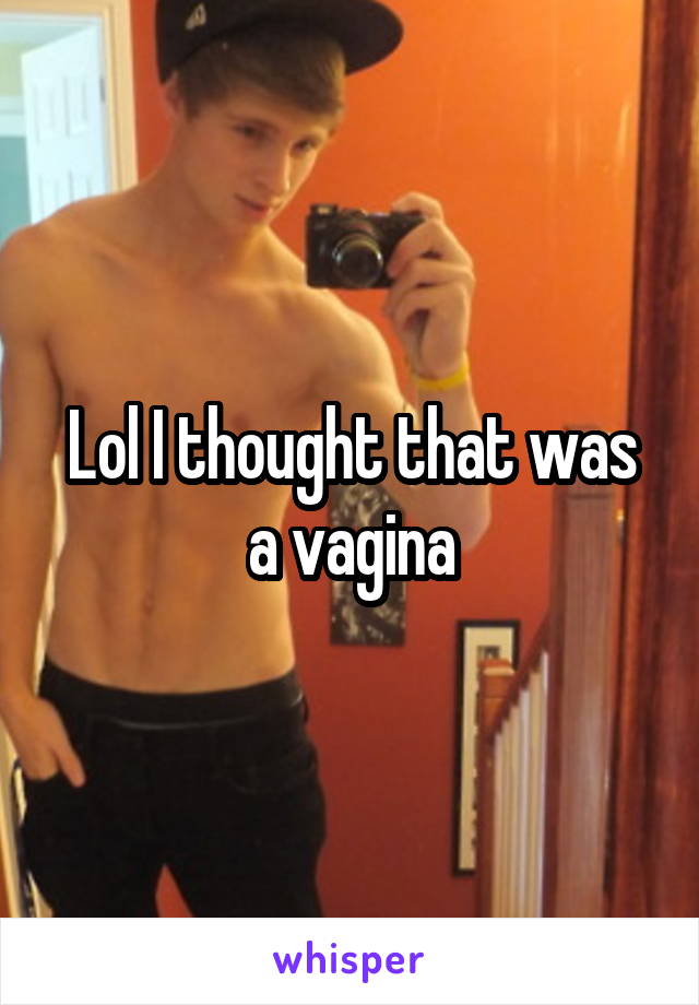 Lol I thought that was a vagina