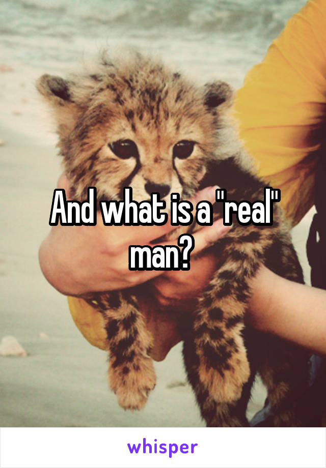 And what is a "real" man? 
