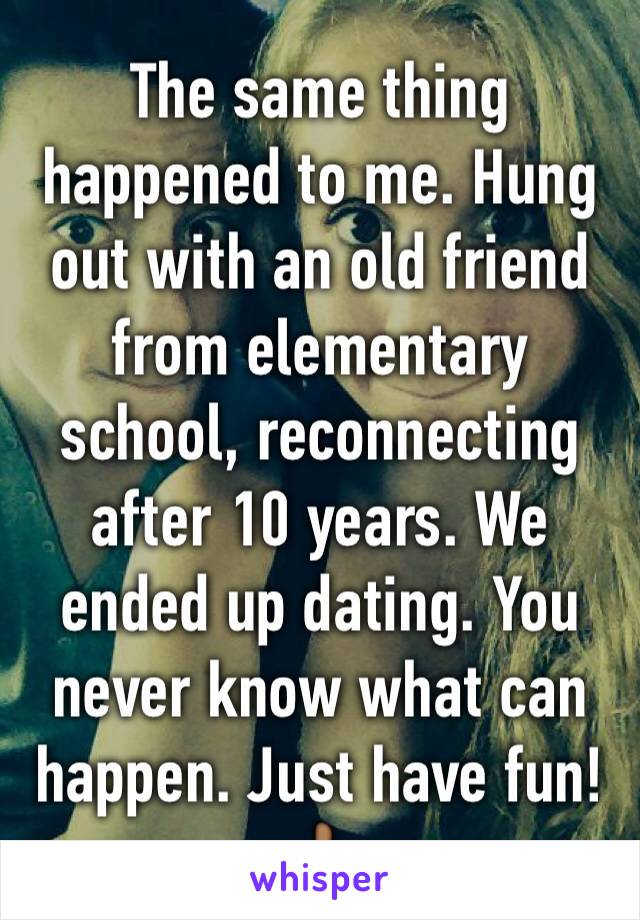 The same thing happened to me. Hung out with an old friend from elementary school, reconnecting after 10 years. We ended up dating. You never know what can happen. Just have fun! 👍🏾