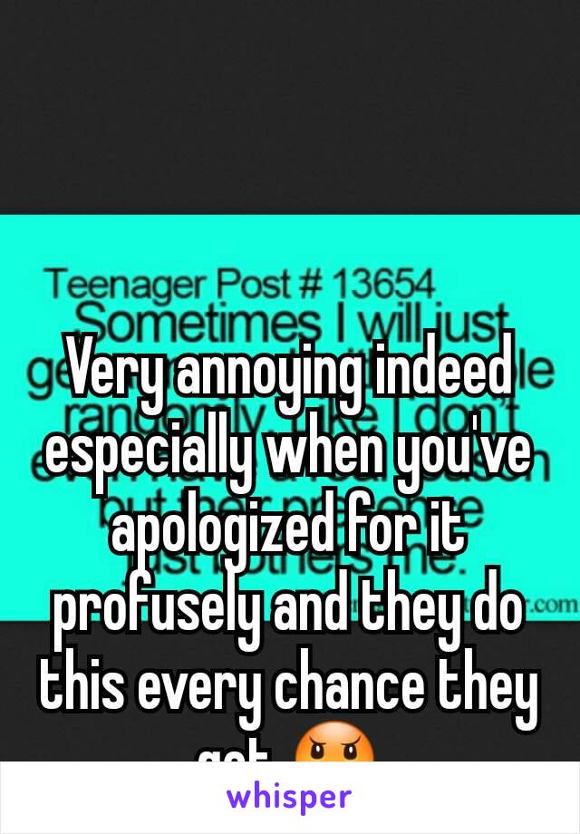 Very annoying indeed especially when you've apologized for it profusely and they do this every chance they get 😠