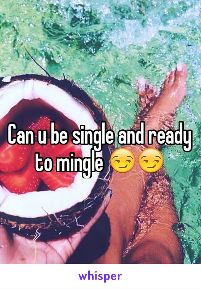 Can u be single and ready to mingle 😏😏