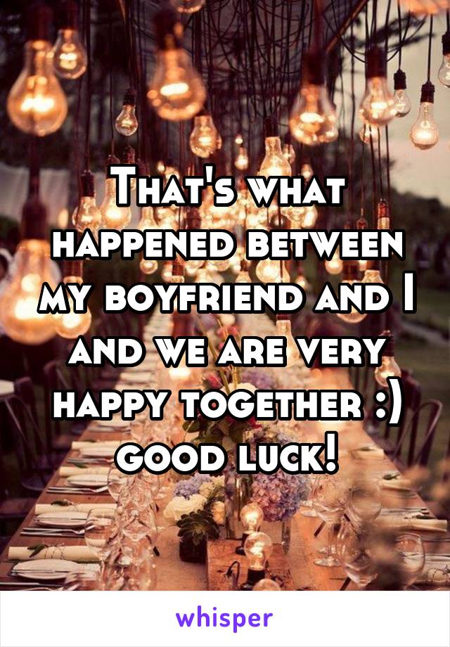 That's what happened between my boyfriend and I and we are very happy together :) good luck!