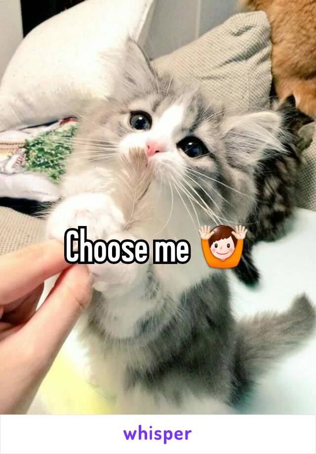 Choose me 🙌