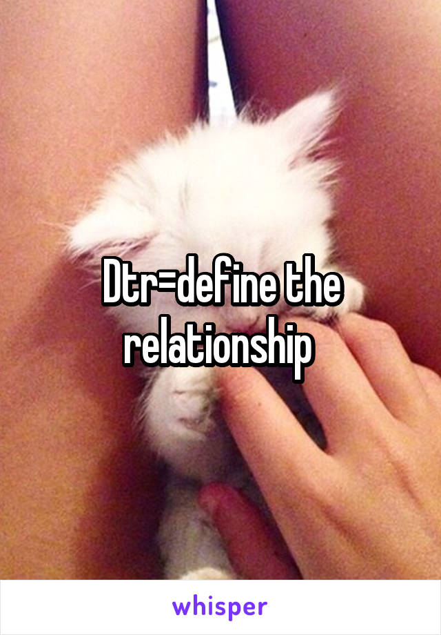 Dtr=define the relationship 