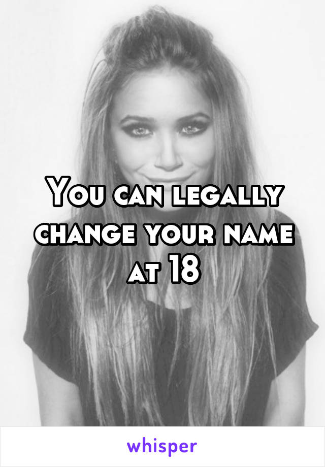 You can legally change your name at 18