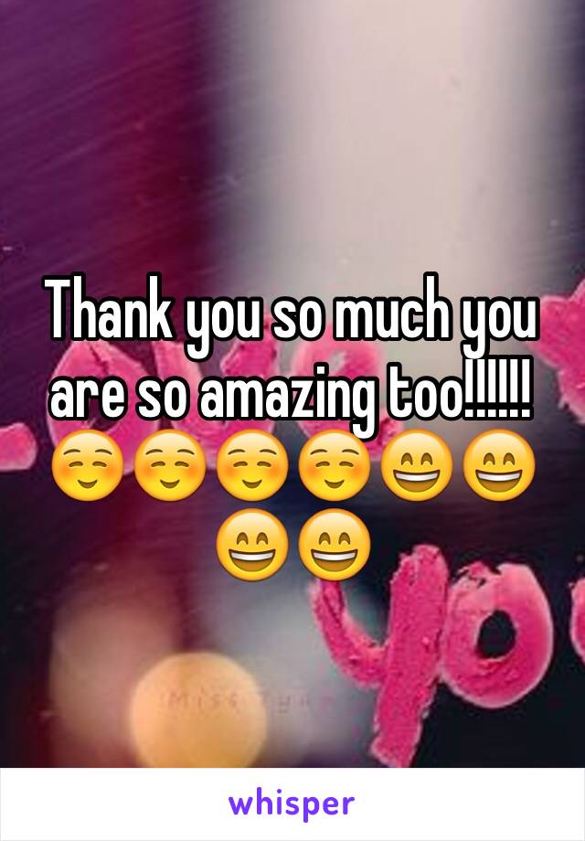 Thank you so much you are so amazing too!!!!!!☺️☺️☺️☺️😄😄😄😄