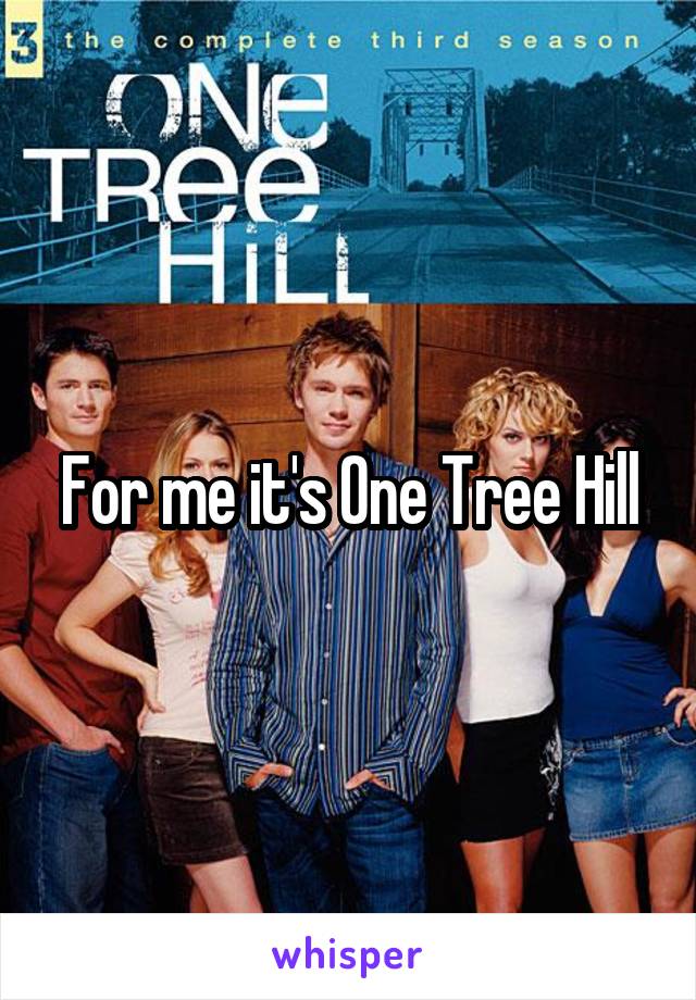 For me it's One Tree Hill