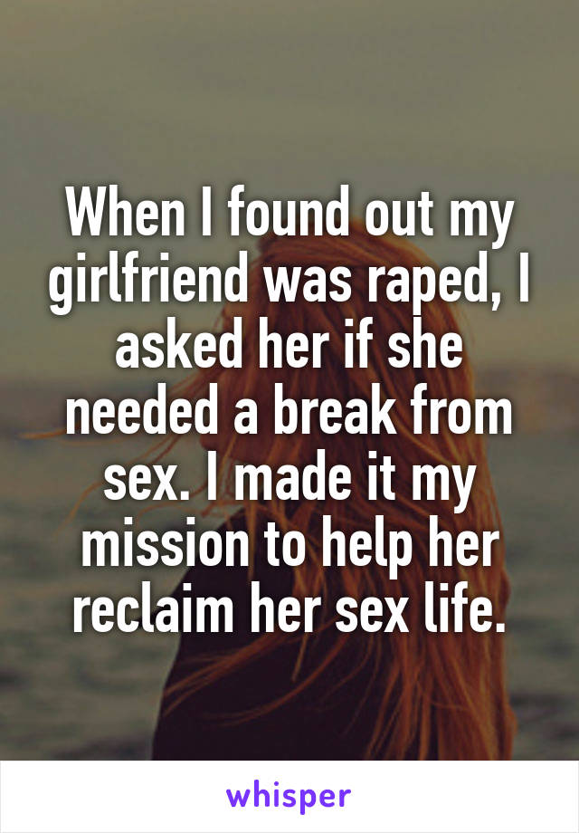 When I found out my girlfriend was raped, I asked her if she needed a break from sex. I made it my mission to help her reclaim her sex life.
