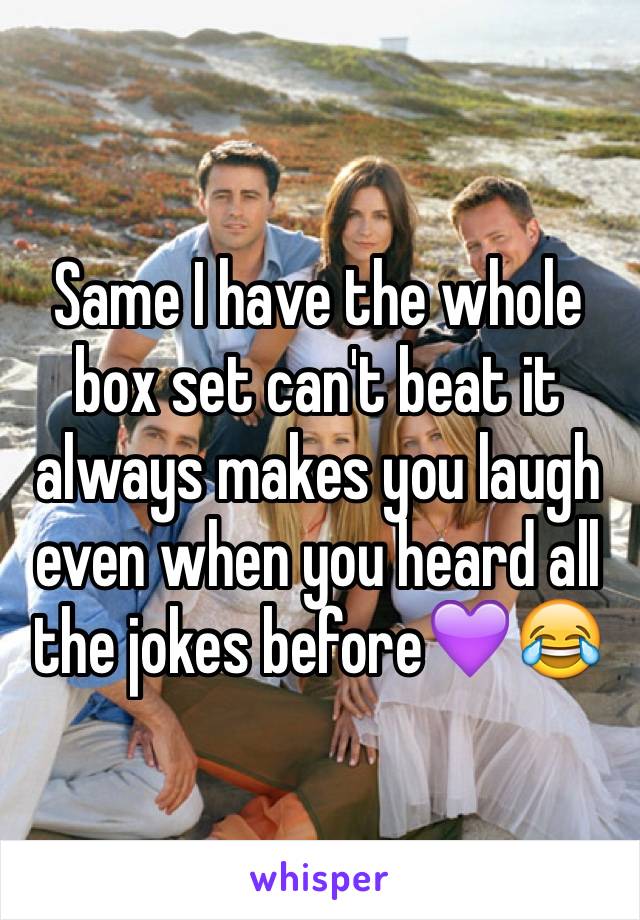 Same I have the whole box set can't beat it always makes you laugh even when you heard all the jokes before💜😂