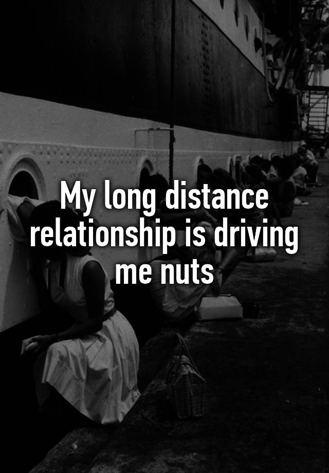 my-long-distance-relationship-is-driving-me-nuts