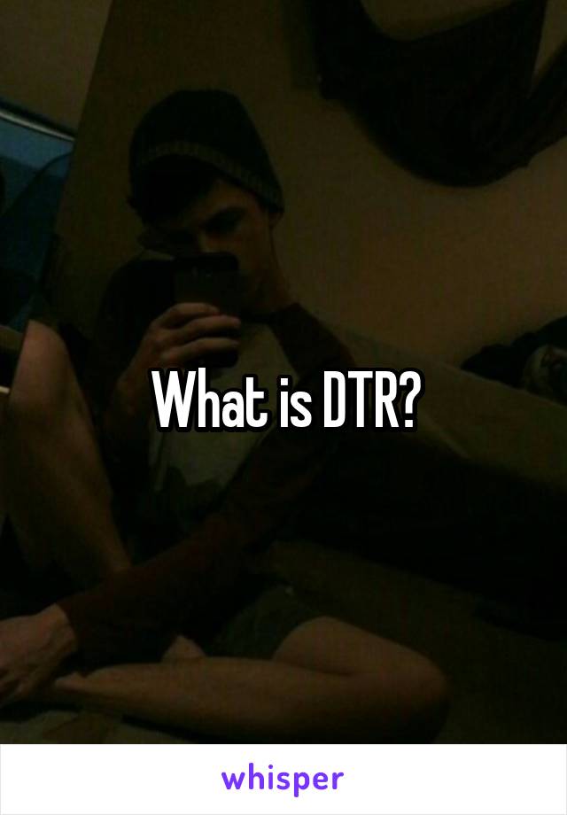 What is DTR?