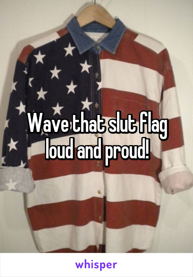 Wave that slut flag loud and proud!