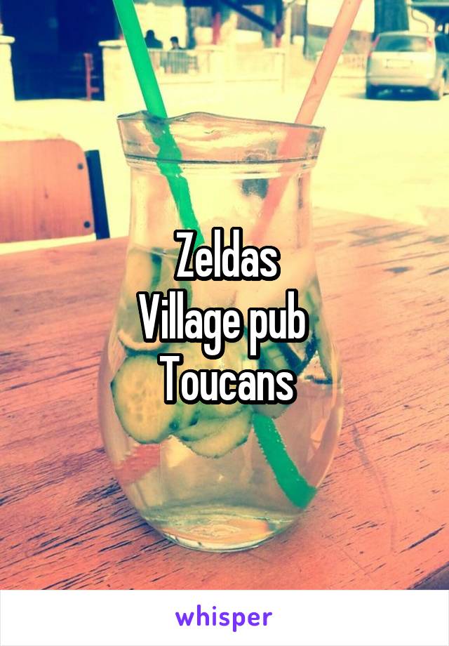 Zeldas
Village pub 
Toucans