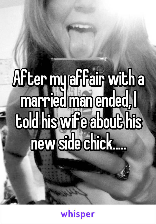 After my affair with a married man ended, I told his wife about his new side chick.....