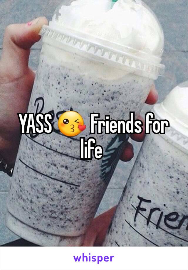 YASS 😘 Friends for life 