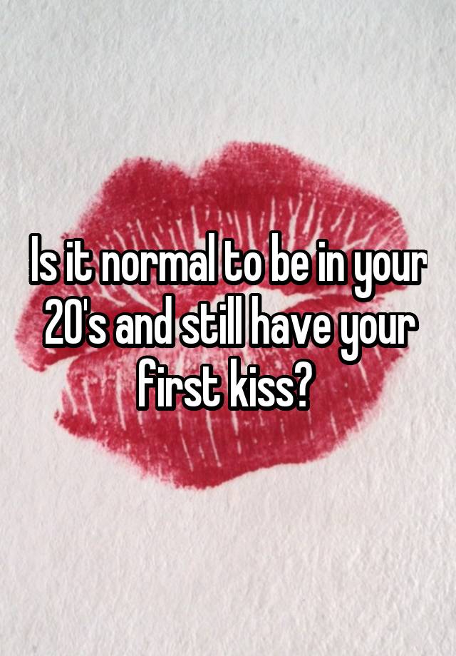 is-it-normal-to-be-in-your-20-s-and-still-have-your-first-kiss