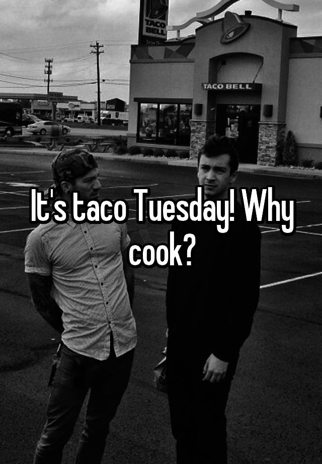 Its Taco Tuesday Why Cook 