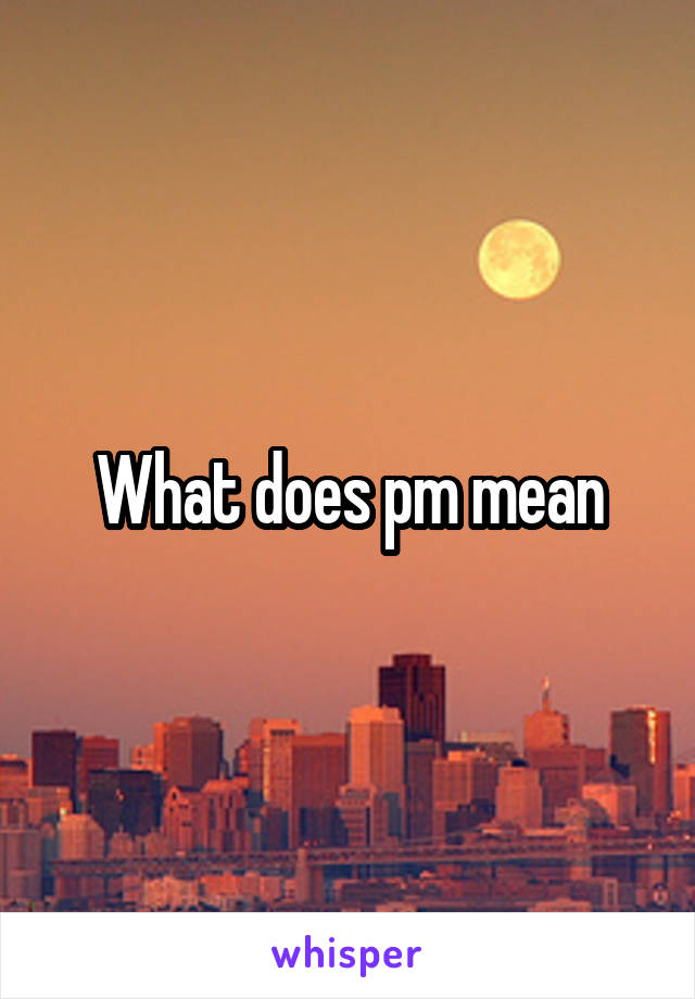 What does pm mean